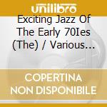 Exciting Jazz Of The Early 70Ies (The) / Various (4 Cd) cd musicale