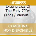 Exciting Jazz Of The Early 70Ies (The) / Various (4 Cd) cd