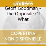 Geoff Goodman - The Opposite Of What cd