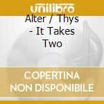 Alter / Thys - It Takes Two cd musicale
