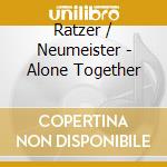 Ratzer / Neumeister - Alone Together cd