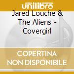 Jared Louche & The Aliens - Covergirl cd
