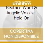 Beatrice Ward & Angelic Voices - Hold On cd musicale di Beatrice Ward & Angelic Voices