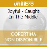 Joyful - Caught In The Middle cd musicale di Joyful