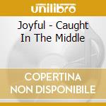 Joyful - Caught In The Middle cd