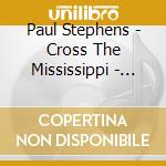 Paul Stephens - Cross The Mississippi - The Highway Calls cd