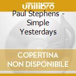 Paul Stephens - Simple Yesterdays cd