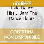 Italo Dance Hits... Jam The Dance Floors cd