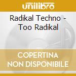 Radikal Techno - Too Radikal cd