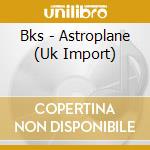Bks - Astroplane (Uk Import) cd