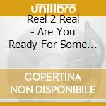 Reel 2 Real - Are You Ready For Some More? cd musicale di Reel 2 Real