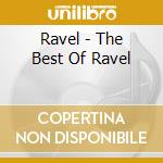 Ravel - The Best Of Ravel cd musicale di Ravel