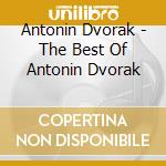 Antonin Dvorak - The Best Of Antonin Dvorak cd musicale di Dvorak