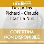 Desjardins Richard - Chaude Etait La Nuit cd