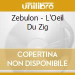 Zebulon - L'Oeil Du Zig cd musicale di Zebulon
