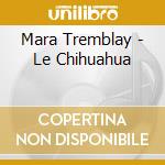 Mara Tremblay - Le Chihuahua cd