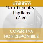 Mara Tremblay - Papillons (Can) cd