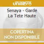 Senaya - Garde La Tete Haute cd musicale di Senaya