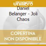 Daniel Belanger - Joli Chaos cd musicale di Daniel Belanger