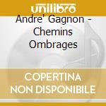 Andre' Gagnon - Chemins Ombrages cd