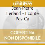Jean-Pierre Ferland - Ecoute Pas Ca cd