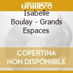 Isabelle Boulay - Grands Espaces cd musicale di Isabelle Boulay