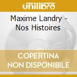 Maxime Landry - Nos Histoires cd musicale di Maxime Landry