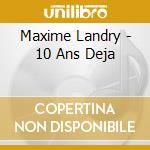 Maxime Landry - 10 Ans Deja cd