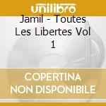 Jamil - Toutes Les Libertes Vol 1 cd musicale di Jamil