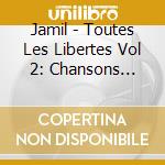 Jamil - Toutes Les Libertes Vol 2: Chansons Interdites cd musicale di Jamil