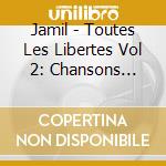 Jamil - Toutes Les Libertes Vol 2: Chansons Interdites cd