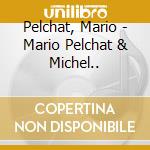 Pelchat, Mario - Mario Pelchat & Michel.. cd