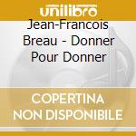 Jean-Francois Breau - Donner Pour Donner cd