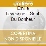 Emilie Levesque - Gout Du Bonheur cd musicale di Emilie Levesque