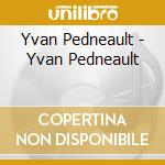 Yvan Pedneault - Yvan Pedneault cd musicale di Yvan Pedneault