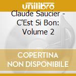 Claude Saucier - C'Est Si Bon: Volume 2 cd musicale di Claude Saucier