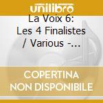 La Voix 6: Les 4 Finalistes / Various - La Voix 6: Les 4 Finalistes / Various cd musicale di La Voix 6: Les 4 Finalistes / Various