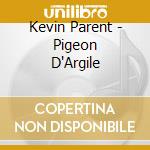 Kevin Parent - Pigeon D'Argile cd