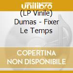(LP Vinile) Dumas - Fixer Le Temps vinile