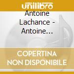 Antoine Lachance - Antoine Lachance cd musicale di Antoine Lachance