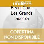 Beart Guy - Les Grands Succ?S cd