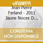 Jean-Pierre Ferland - 2011 Jaune Noces D Or Live cd musicale di Jean