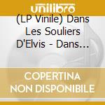 (LP Vinile) Dans Les Souliers D'Elvis - Dans Les Souliers D'Elvis vinile