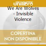 We Are Wolves - Invisible Violence cd