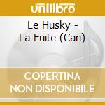 Le Husky - La Fuite (Can) cd musicale di Le Husky
