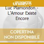 Luc Plamondon - L'Amour Existe Encore cd musicale di Luc Plamondon