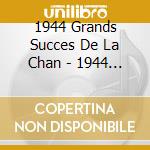 1944 Grands Succes De La Chan - 1944 Grands Succes De La Chan cd