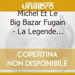 Michel Et Le Big Bazar Fugain - La Legende Du Big Bazar cd