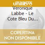 Veronique Labbe - Le Cote Bleu Du Ciel cd musicale di Veronique Labbe