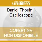 Daniel Thouin - Oscilloscope cd musicale di Daniel Thouin